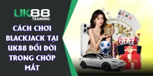 Cách Chơi Blackjack Tại UK88 Đổi Đời Trong Chớp Mắt