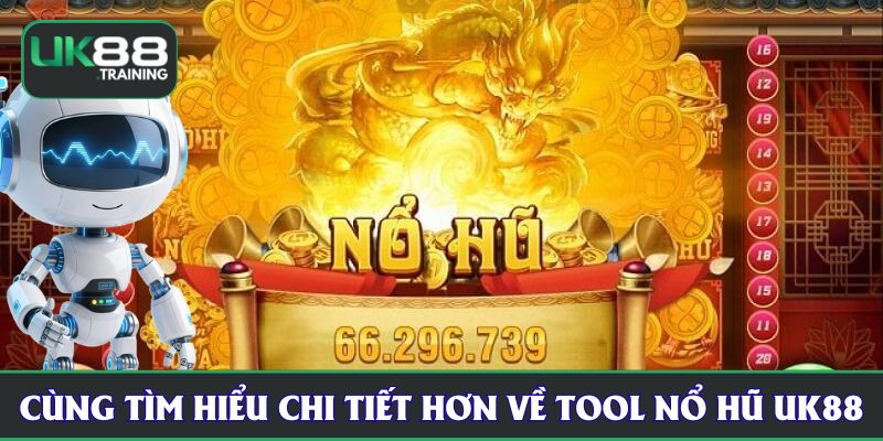 Cùng tìm hiểu chi tiết hơn về tool nổ hũ UK88