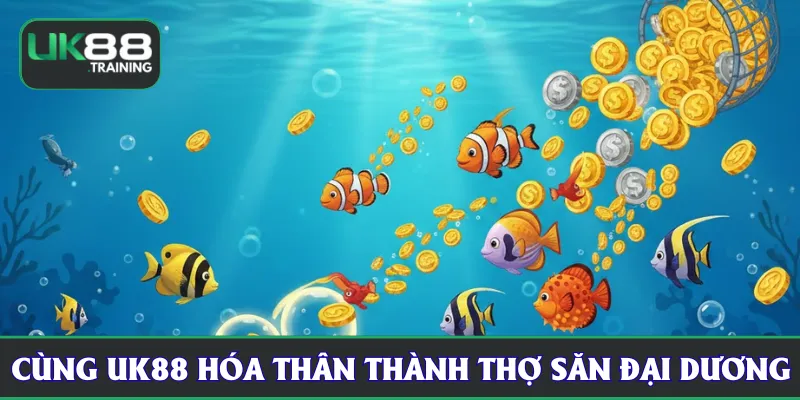 Cùng UK88 hóa thân thành thợ săn đại dương 