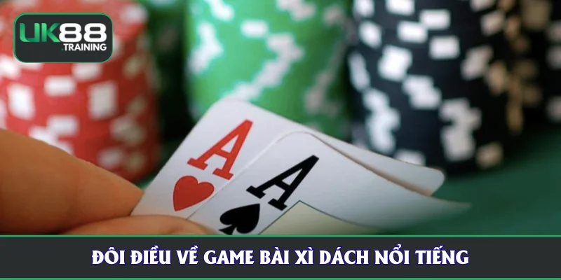 Đôi điều về game bài xì dách nổi tiếng