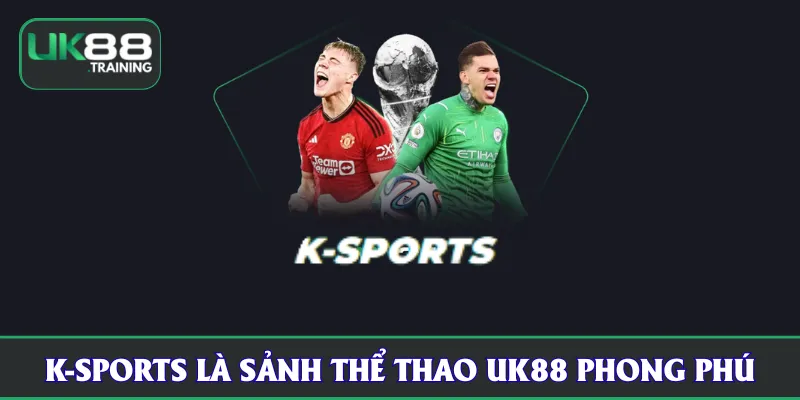 K-SPORTS là sảnh Thể Thao UK88 phong phú