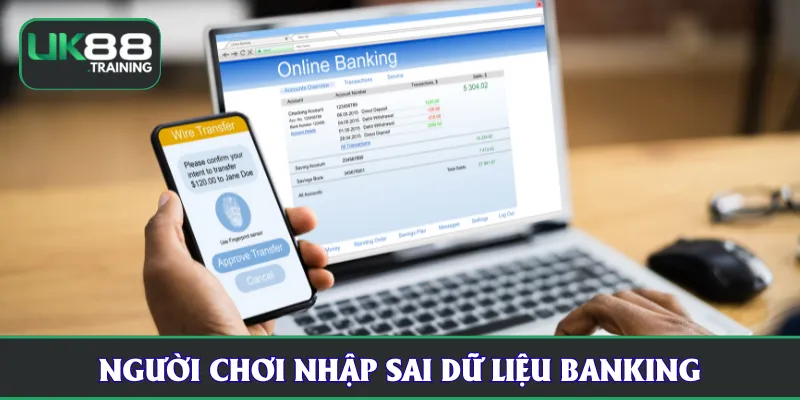 Người chơi nhập sai dữ liệu banking trên UK88