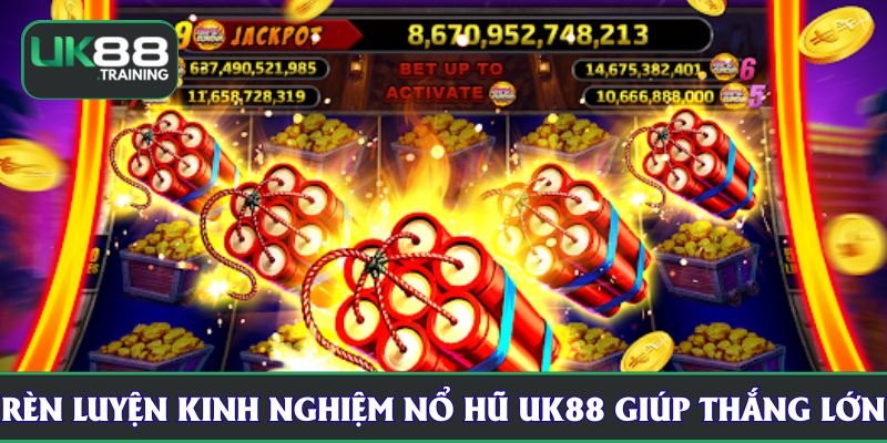 Rèn luyện kinh nghiệm nổ hũ UK88 giúp thắng lớn