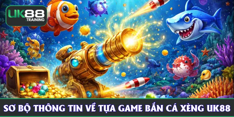 Sơ bộ thông tin về tựa game bắn cá xèng UK88