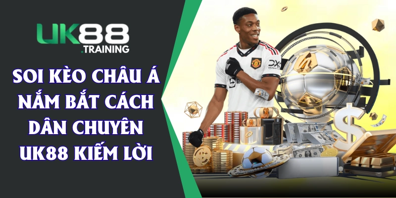 Soi Kèo Châu Á | Nắm Bắt Cách Dân Chuyên UK88 Kiếm Lời