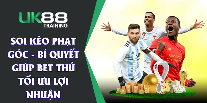 Soi Kèo Phạt Góc - Bí Quyết Giúp Bet Thủ Tối Ưu Lợi Nhuận