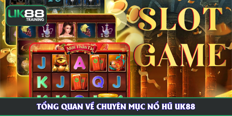 Tổng quan về chuyên mục nổ hũ UK88